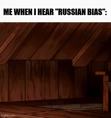 ME WHEN I HEAR RUSSIAN BIAS
