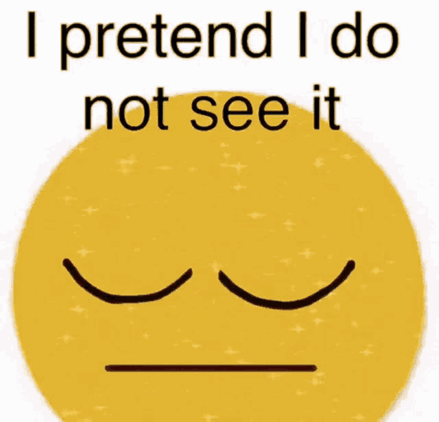 i-pretend-i-do-not-see-it-i-do-not-see-it